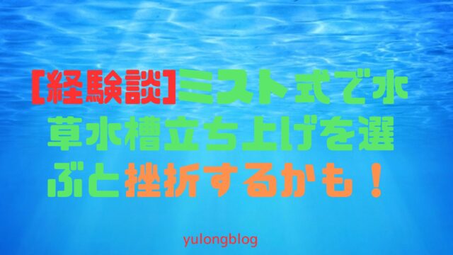 [経験談]ミスト式で水草水槽立ち上げを選ぶと挫折するかも！