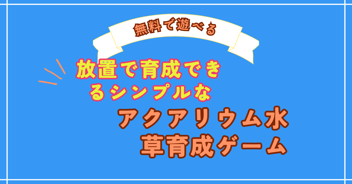 放置で育成できるシンプルなアクアリウム水草育成ゲーム